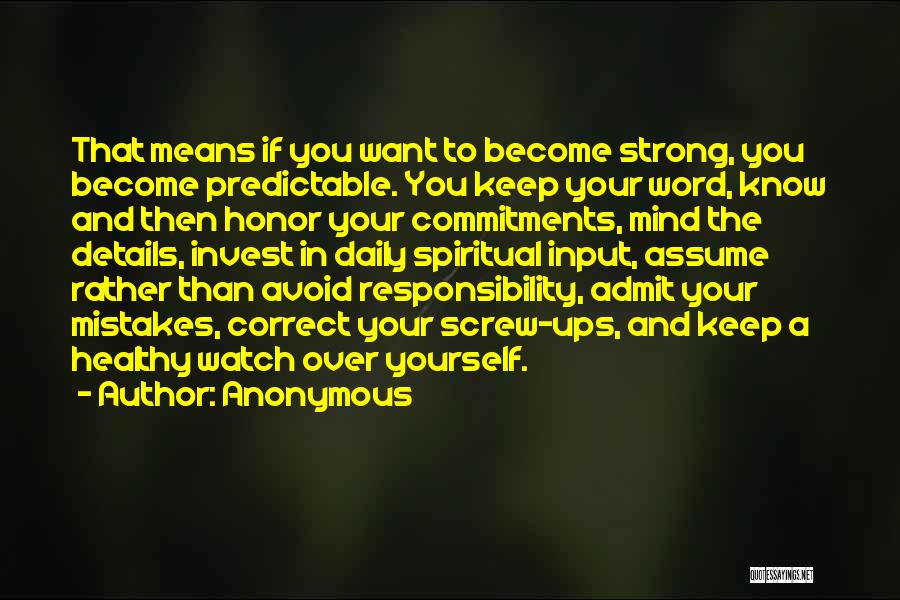 Anonymous Quotes: That Means If You Want To Become Strong, You Become Predictable. You Keep Your Word, Know And Then Honor Your