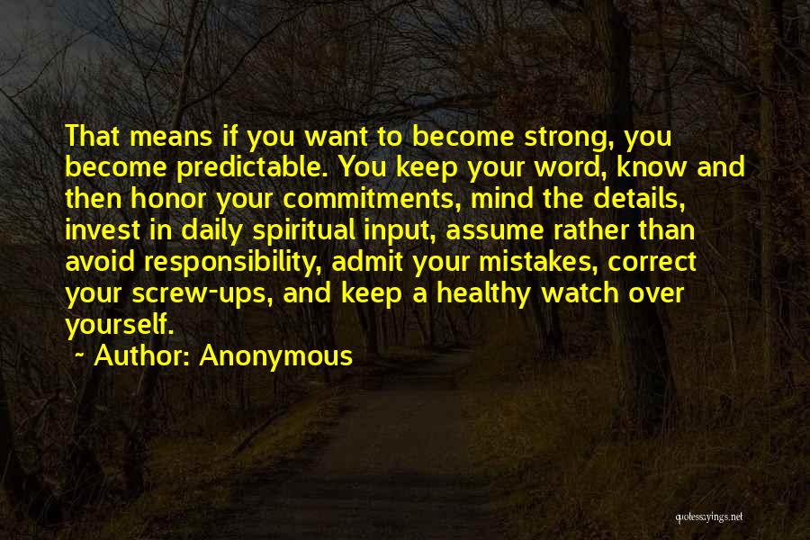 Anonymous Quotes: That Means If You Want To Become Strong, You Become Predictable. You Keep Your Word, Know And Then Honor Your