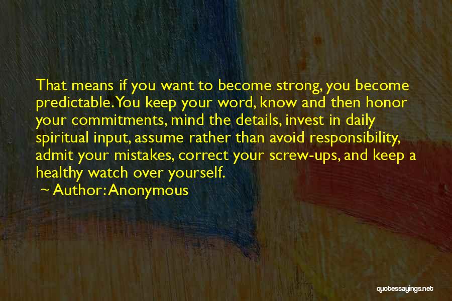 Anonymous Quotes: That Means If You Want To Become Strong, You Become Predictable. You Keep Your Word, Know And Then Honor Your