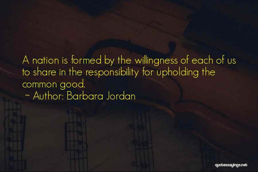 Barbara Jordan Quotes: A Nation Is Formed By The Willingness Of Each Of Us To Share In The Responsibility For Upholding The Common