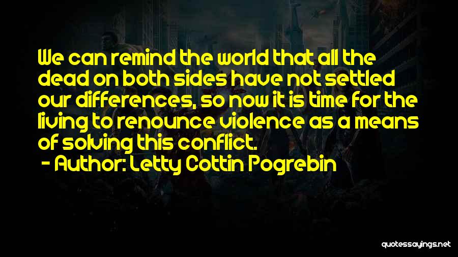 Letty Cottin Pogrebin Quotes: We Can Remind The World That All The Dead On Both Sides Have Not Settled Our Differences, So Now It