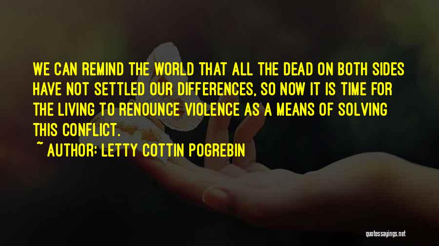 Letty Cottin Pogrebin Quotes: We Can Remind The World That All The Dead On Both Sides Have Not Settled Our Differences, So Now It