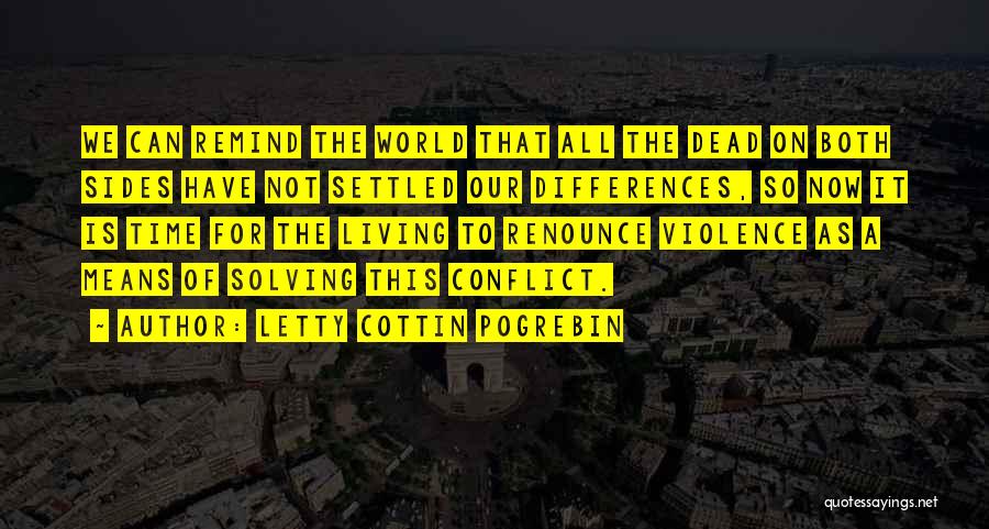 Letty Cottin Pogrebin Quotes: We Can Remind The World That All The Dead On Both Sides Have Not Settled Our Differences, So Now It