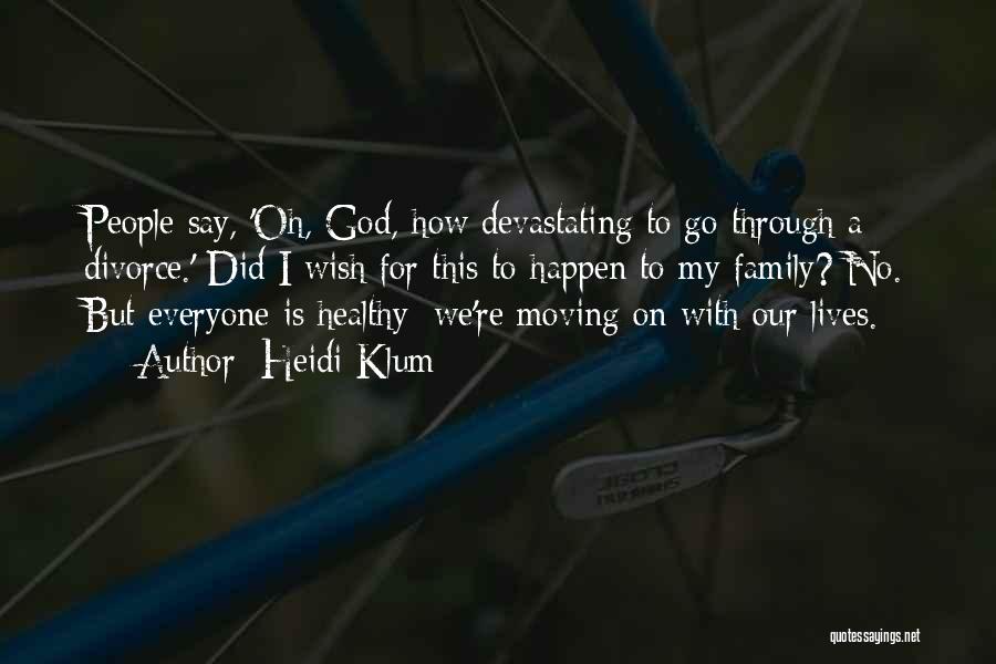 Heidi Klum Quotes: People Say, 'oh, God, How Devastating To Go Through A Divorce.' Did I Wish For This To Happen To My