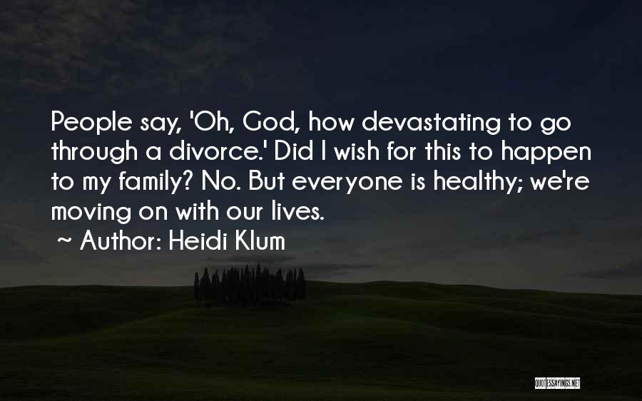 Heidi Klum Quotes: People Say, 'oh, God, How Devastating To Go Through A Divorce.' Did I Wish For This To Happen To My