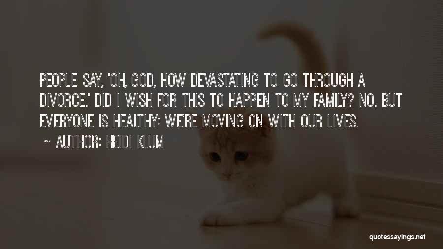 Heidi Klum Quotes: People Say, 'oh, God, How Devastating To Go Through A Divorce.' Did I Wish For This To Happen To My