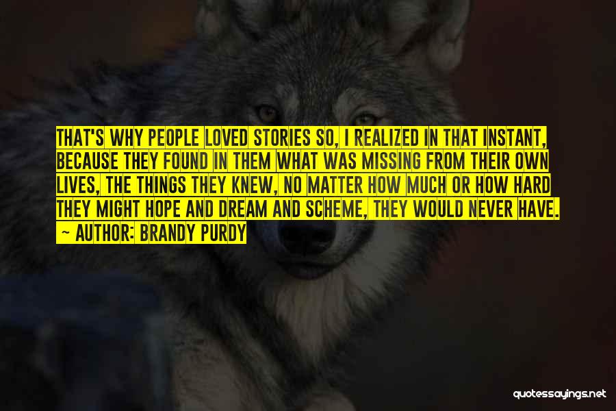 Brandy Purdy Quotes: That's Why People Loved Stories So, I Realized In That Instant, Because They Found In Them What Was Missing From