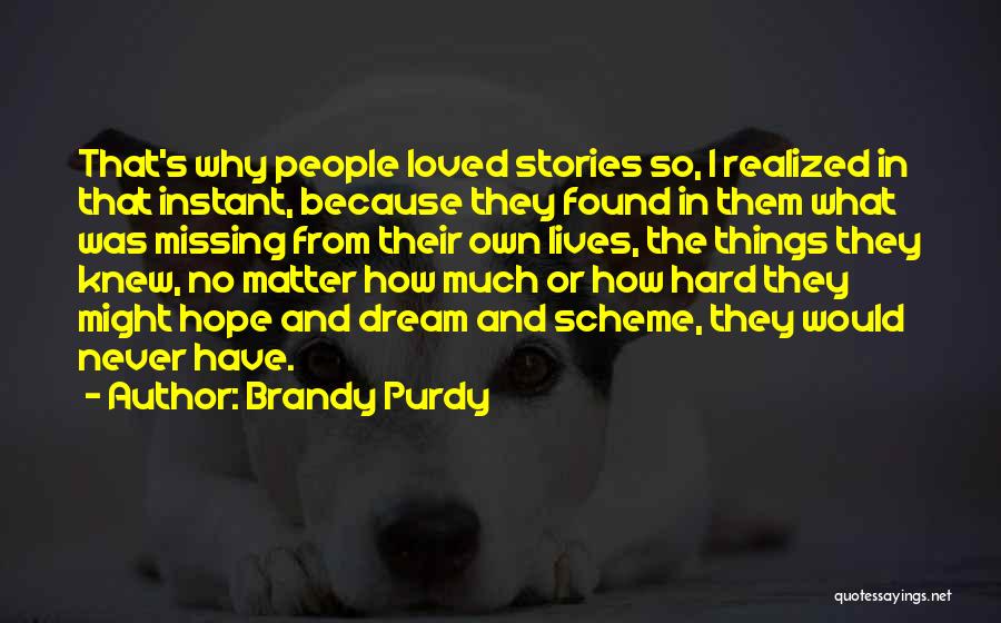 Brandy Purdy Quotes: That's Why People Loved Stories So, I Realized In That Instant, Because They Found In Them What Was Missing From