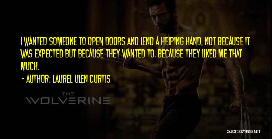 Laurel Ulen Curtis Quotes: I Wanted Someone To Open Doors And Lend A Helping Hand, Not Because It Was Expected But Because They Wanted