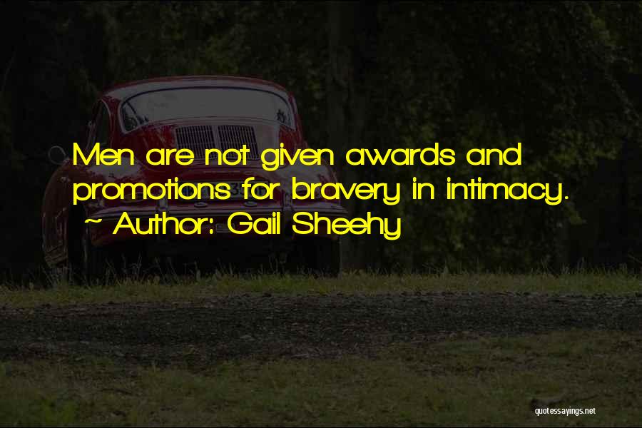 Gail Sheehy Quotes: Men Are Not Given Awards And Promotions For Bravery In Intimacy.