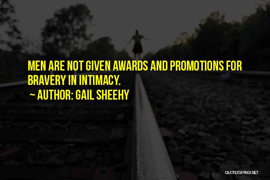 Gail Sheehy Quotes: Men Are Not Given Awards And Promotions For Bravery In Intimacy.