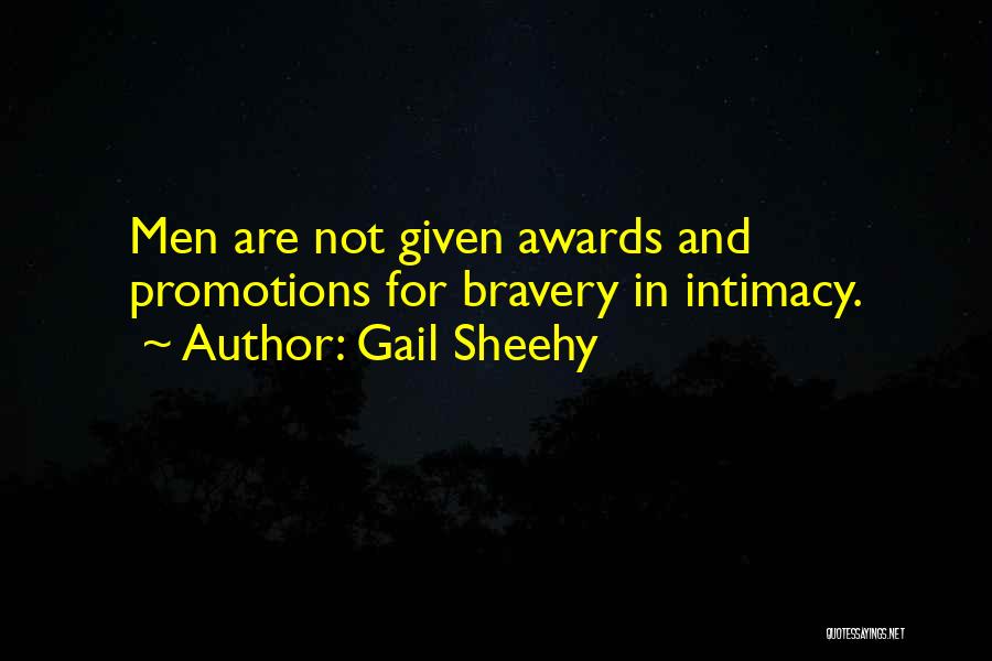 Gail Sheehy Quotes: Men Are Not Given Awards And Promotions For Bravery In Intimacy.