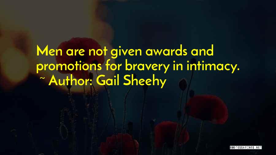 Gail Sheehy Quotes: Men Are Not Given Awards And Promotions For Bravery In Intimacy.