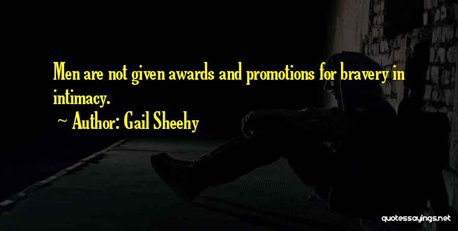 Gail Sheehy Quotes: Men Are Not Given Awards And Promotions For Bravery In Intimacy.