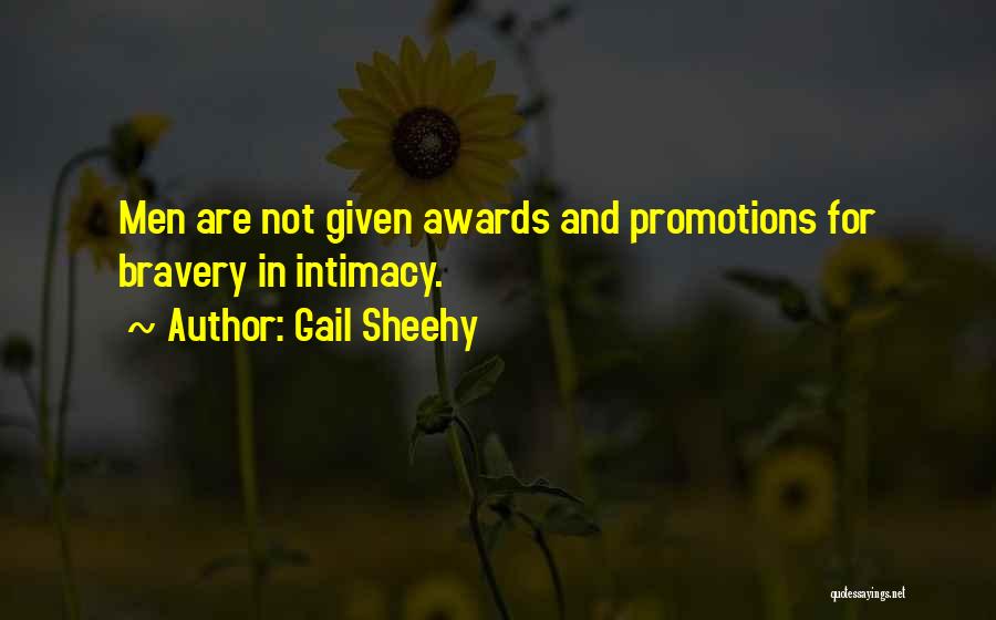Gail Sheehy Quotes: Men Are Not Given Awards And Promotions For Bravery In Intimacy.