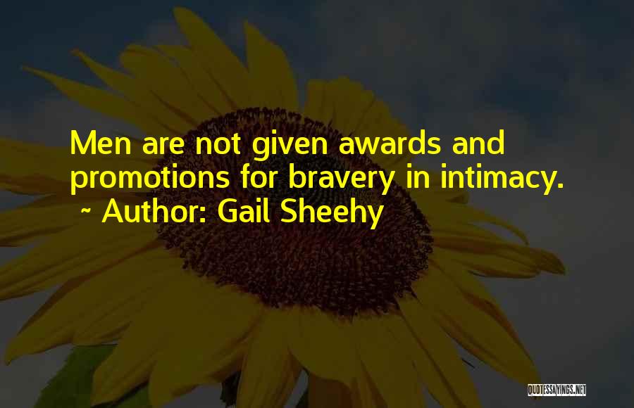 Gail Sheehy Quotes: Men Are Not Given Awards And Promotions For Bravery In Intimacy.