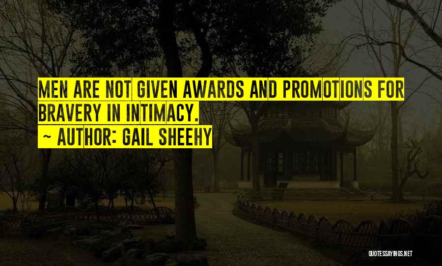 Gail Sheehy Quotes: Men Are Not Given Awards And Promotions For Bravery In Intimacy.