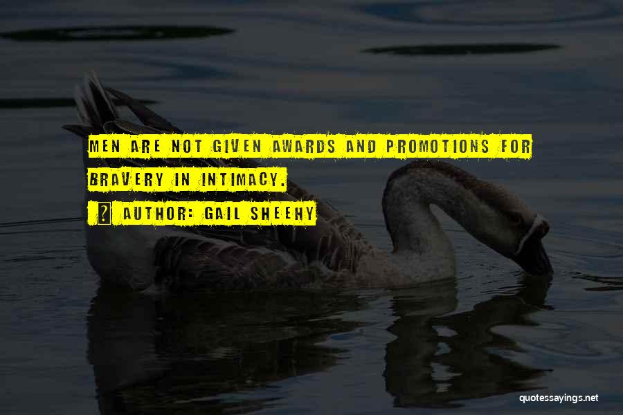 Gail Sheehy Quotes: Men Are Not Given Awards And Promotions For Bravery In Intimacy.