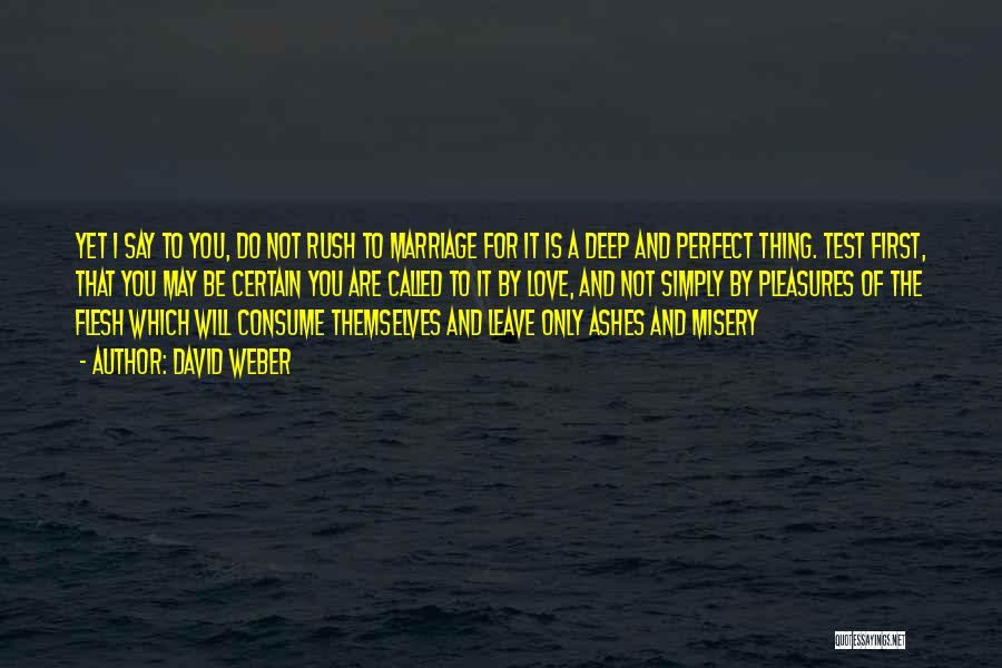 David Weber Quotes: Yet I Say To You, Do Not Rush To Marriage For It Is A Deep And Perfect Thing. Test First,