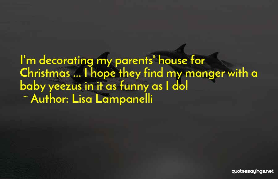 Lisa Lampanelli Quotes: I'm Decorating My Parents' House For Christmas ... I Hope They Find My Manger With A Baby Yeezus In It