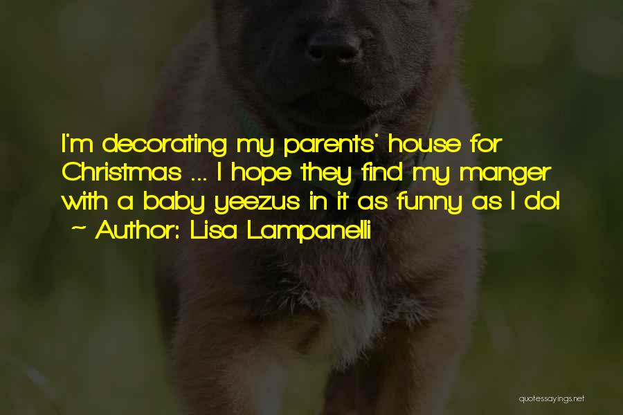Lisa Lampanelli Quotes: I'm Decorating My Parents' House For Christmas ... I Hope They Find My Manger With A Baby Yeezus In It