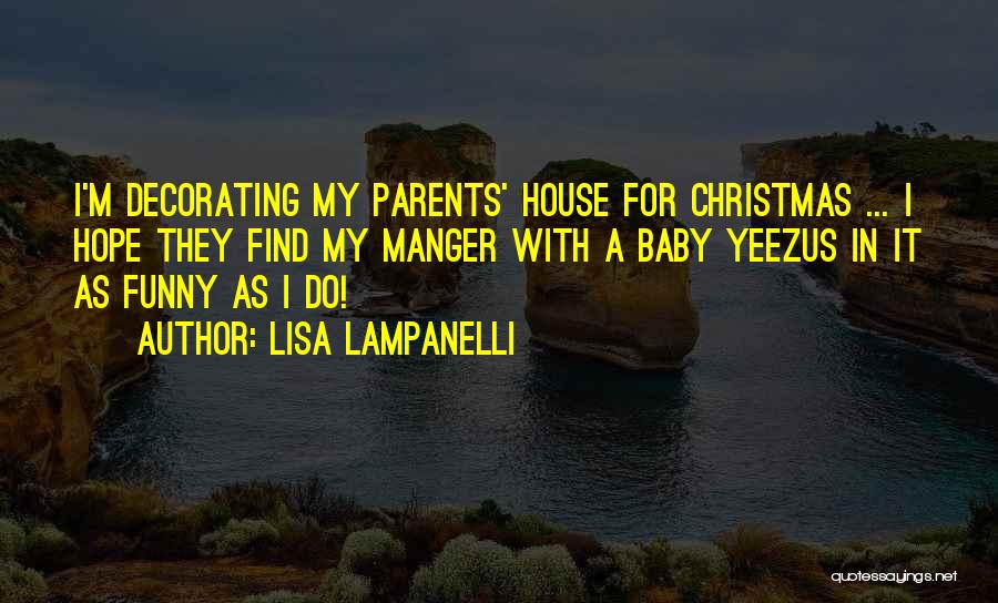 Lisa Lampanelli Quotes: I'm Decorating My Parents' House For Christmas ... I Hope They Find My Manger With A Baby Yeezus In It