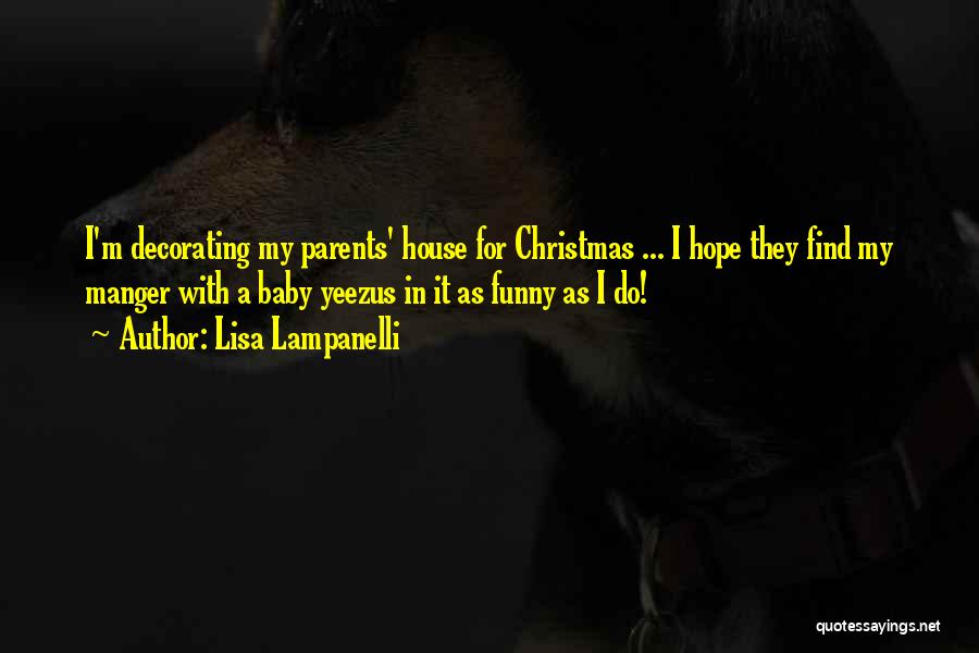 Lisa Lampanelli Quotes: I'm Decorating My Parents' House For Christmas ... I Hope They Find My Manger With A Baby Yeezus In It