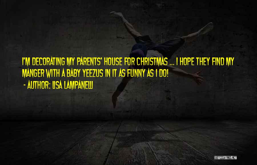 Lisa Lampanelli Quotes: I'm Decorating My Parents' House For Christmas ... I Hope They Find My Manger With A Baby Yeezus In It