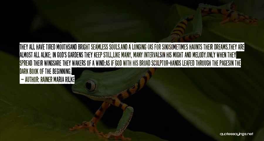 Rainer Maria Rilke Quotes: They All Have Tired Mouthsand Bright Seamless Souls.and A Longing (as For Sin)sometimes Haunts Their Dreams.they Are Almost All Alike;