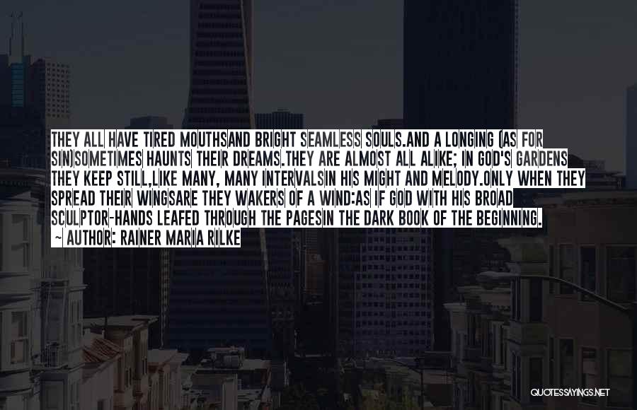 Rainer Maria Rilke Quotes: They All Have Tired Mouthsand Bright Seamless Souls.and A Longing (as For Sin)sometimes Haunts Their Dreams.they Are Almost All Alike;
