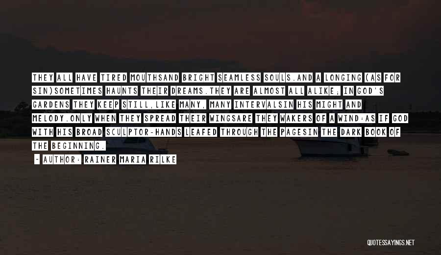 Rainer Maria Rilke Quotes: They All Have Tired Mouthsand Bright Seamless Souls.and A Longing (as For Sin)sometimes Haunts Their Dreams.they Are Almost All Alike;