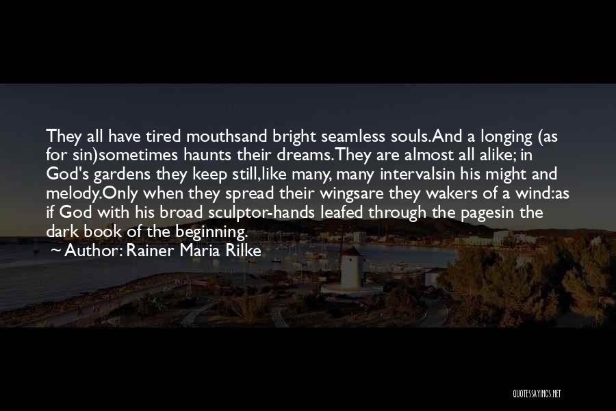 Rainer Maria Rilke Quotes: They All Have Tired Mouthsand Bright Seamless Souls.and A Longing (as For Sin)sometimes Haunts Their Dreams.they Are Almost All Alike;