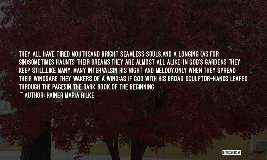 Rainer Maria Rilke Quotes: They All Have Tired Mouthsand Bright Seamless Souls.and A Longing (as For Sin)sometimes Haunts Their Dreams.they Are Almost All Alike;