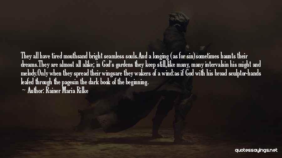 Rainer Maria Rilke Quotes: They All Have Tired Mouthsand Bright Seamless Souls.and A Longing (as For Sin)sometimes Haunts Their Dreams.they Are Almost All Alike;