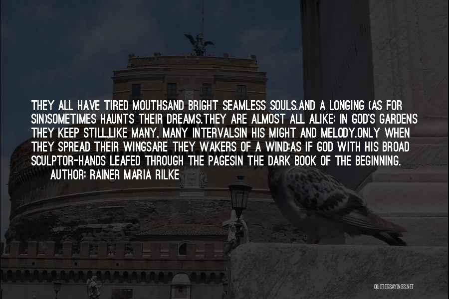 Rainer Maria Rilke Quotes: They All Have Tired Mouthsand Bright Seamless Souls.and A Longing (as For Sin)sometimes Haunts Their Dreams.they Are Almost All Alike;