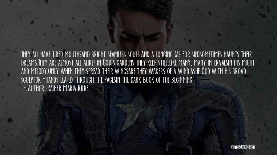 Rainer Maria Rilke Quotes: They All Have Tired Mouthsand Bright Seamless Souls.and A Longing (as For Sin)sometimes Haunts Their Dreams.they Are Almost All Alike;