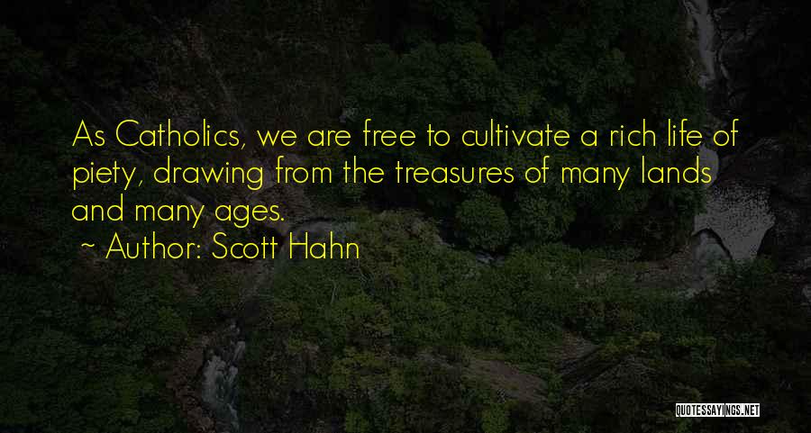 Scott Hahn Quotes: As Catholics, We Are Free To Cultivate A Rich Life Of Piety, Drawing From The Treasures Of Many Lands And