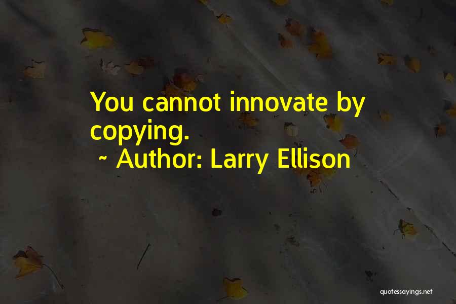 Larry Ellison Quotes: You Cannot Innovate By Copying.