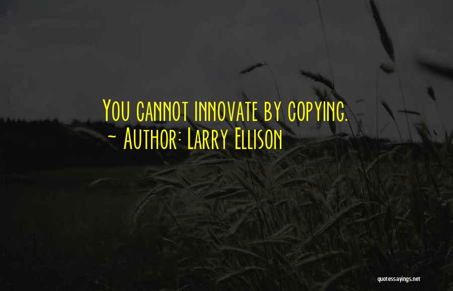 Larry Ellison Quotes: You Cannot Innovate By Copying.