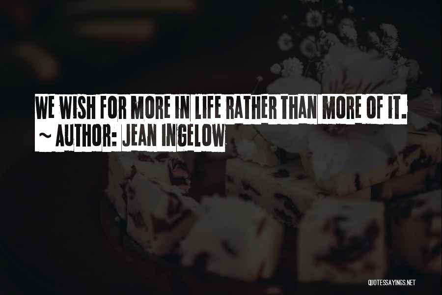 Jean Ingelow Quotes: We Wish For More In Life Rather Than More Of It.