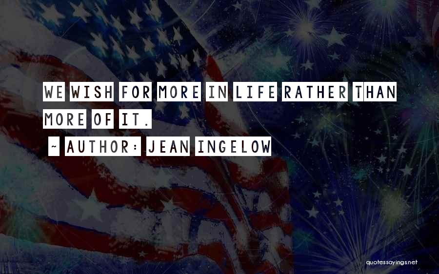 Jean Ingelow Quotes: We Wish For More In Life Rather Than More Of It.