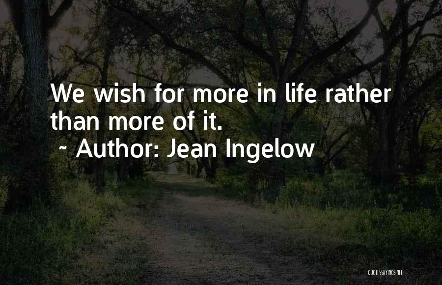 Jean Ingelow Quotes: We Wish For More In Life Rather Than More Of It.