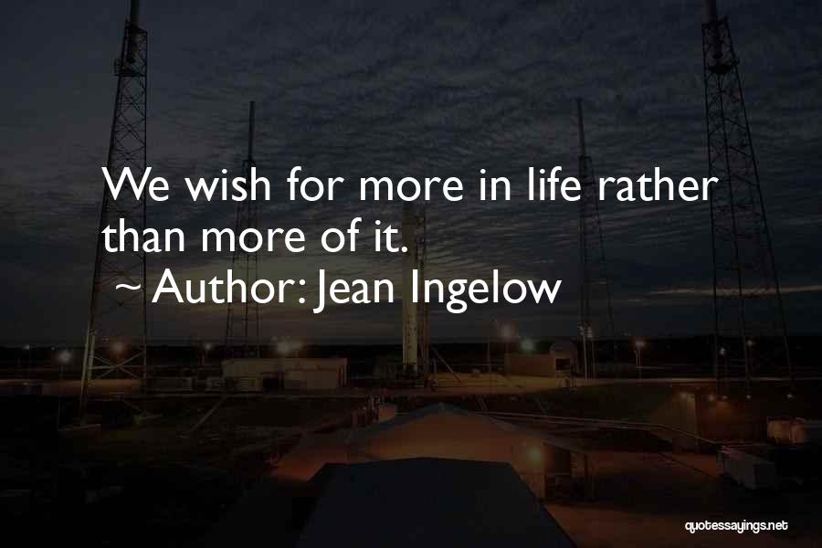 Jean Ingelow Quotes: We Wish For More In Life Rather Than More Of It.