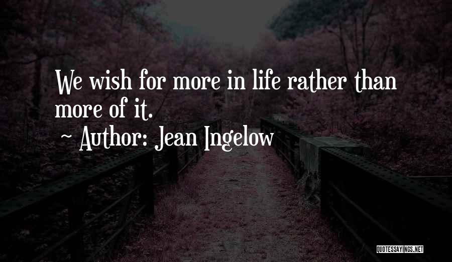 Jean Ingelow Quotes: We Wish For More In Life Rather Than More Of It.