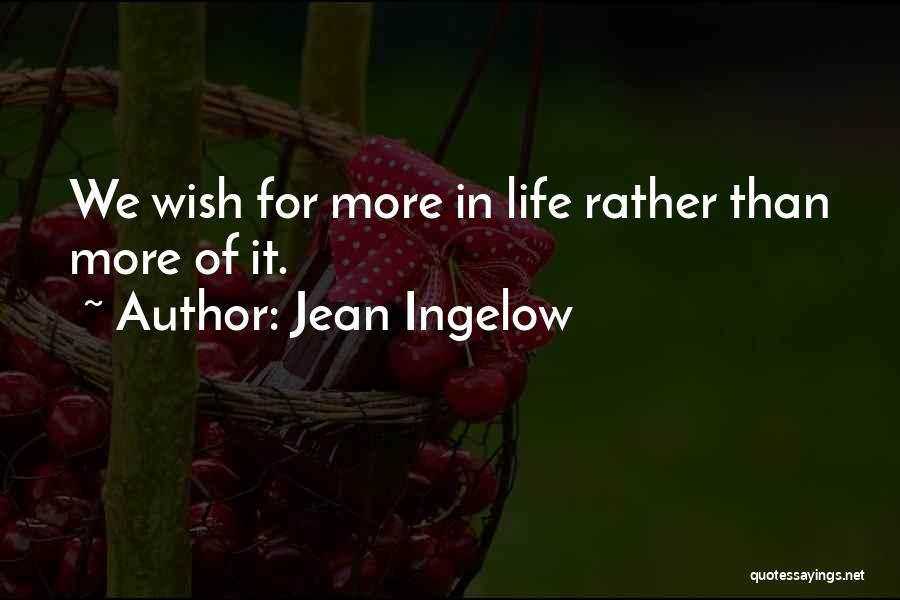 Jean Ingelow Quotes: We Wish For More In Life Rather Than More Of It.