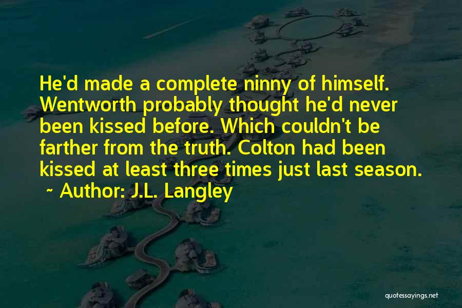 J.L. Langley Quotes: He'd Made A Complete Ninny Of Himself. Wentworth Probably Thought He'd Never Been Kissed Before. Which Couldn't Be Farther From