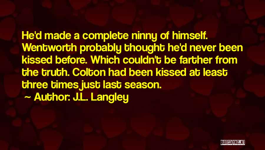 J.L. Langley Quotes: He'd Made A Complete Ninny Of Himself. Wentworth Probably Thought He'd Never Been Kissed Before. Which Couldn't Be Farther From