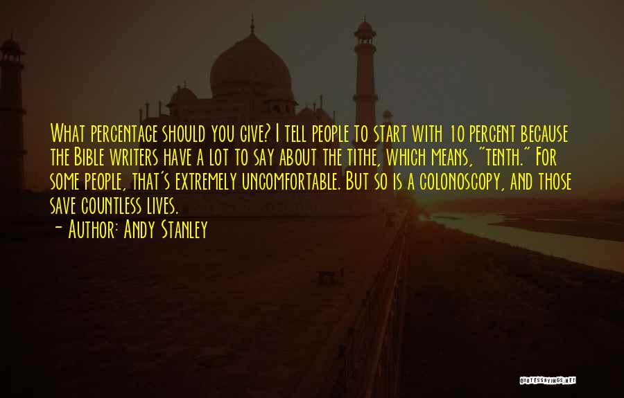 Andy Stanley Quotes: What Percentage Should You Give? I Tell People To Start With 10 Percent Because The Bible Writers Have A Lot
