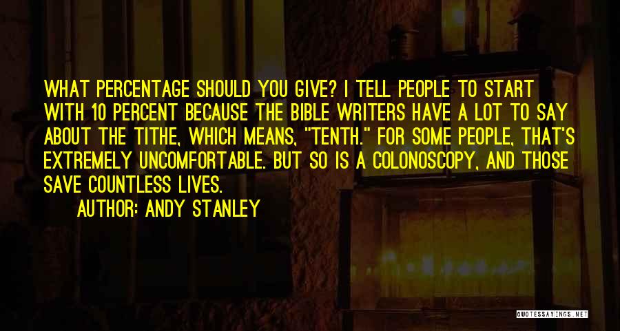 Andy Stanley Quotes: What Percentage Should You Give? I Tell People To Start With 10 Percent Because The Bible Writers Have A Lot