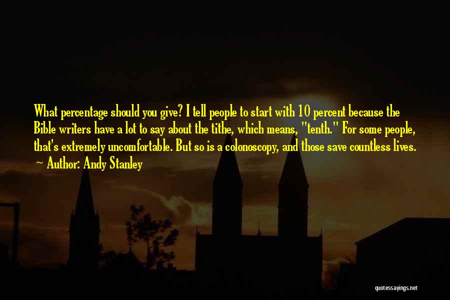 Andy Stanley Quotes: What Percentage Should You Give? I Tell People To Start With 10 Percent Because The Bible Writers Have A Lot